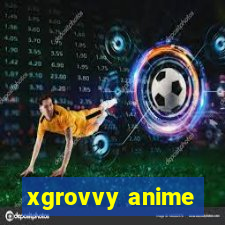 xgrovvy anime